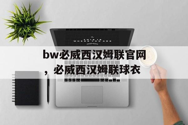 bw必威西汉姆联官网，必威西汉姆联球衣