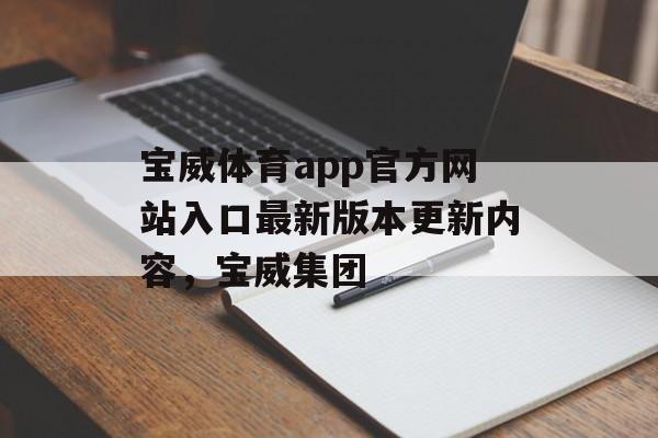 宝威体育app官方网站入口最新版本更新内容，宝威集团