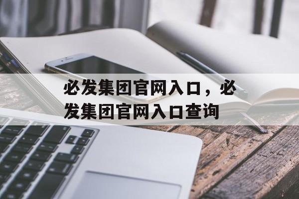 必发集团官网入口，必发集团官网入口查询