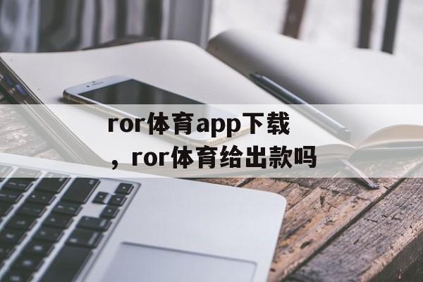 ror体育app下载，ror体育给出款吗